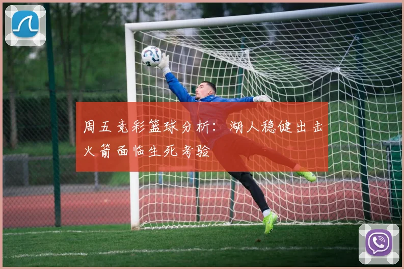 周五竞彩篮球分析：湖人稳健出击火箭面临生死考验