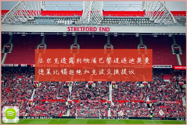 法尔克透露利物浦巴黎追逐迪奥曼德莱比锡拒绝加克波交换提议
